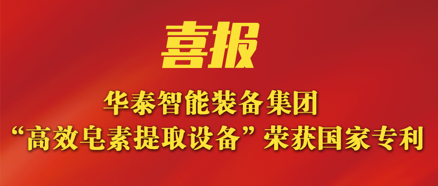 華泰智能裝備集團(tuán)新突破：新研發(fā)皂素提取設(shè)備榮獲國(guó)家專利